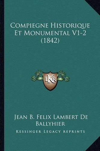Cover image for Compiegne Historique Et Monumental V1-2 (1842)