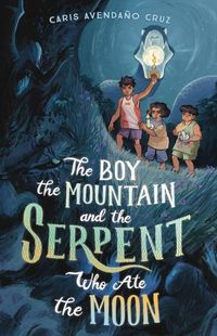 Cover image for The Boy, the Mountain, and the Serpent Who Ate the Moon