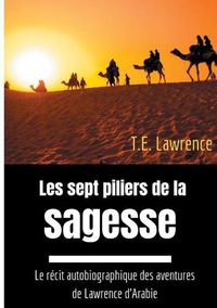 Cover image for Les sept piliers de la sagesse: Le recit autobiographique des aventures de Lawrence d'Arabie