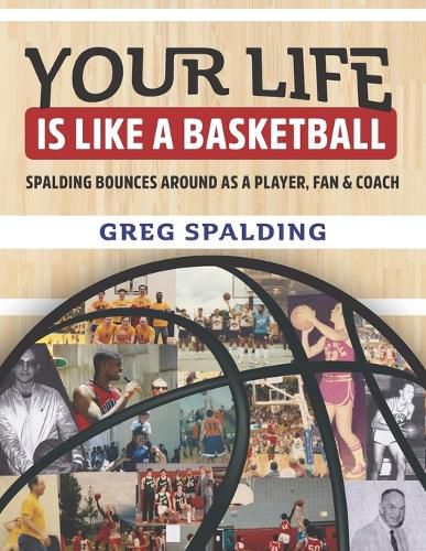 Cover image for Your Life is Like a Basketball: Spalding Bounces Around As A Player, Fan & Coach