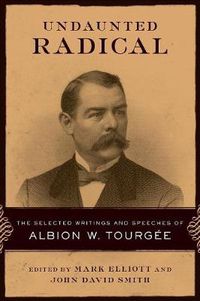 Cover image for Undaunted Radical: The Selected Writings and Speeches of Albion W. Tourgee