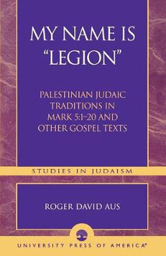 My Name Is Legion: Palestinian Judaic Traditions in Mark 5:1-20 and Other Gospel Texts