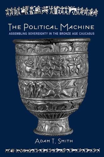 Cover image for The Political Machine: Assembling Sovereignty in the Bronze Age Caucasus