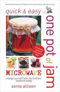 Cover image for Quick and Easy One Pot of Jam from Your Microwave: Jam, Jelly, Chutney and Pickles