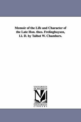 Cover image for Memoir of the Life and Character of the Late Hon. Theo. Frelinghuysen, LL. D. by Talbot W. Chambers.