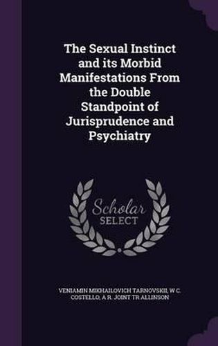 The Sexual Instinct and Its Morbid Manifestations from the Double Standpoint of Jurisprudence and Psychiatry