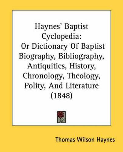 Cover image for Haynes' Baptist Cyclopedia: Or Dictionary of Baptist Biography, Bibliography, Antiquities, History, Chronology, Theology, Polity, and Literature (1848)