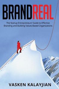 Cover image for Brand Real: The Startup Entrepreneurs' Guide to Effective Branding and Building Values-Based Organizations