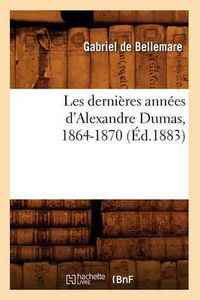 Cover image for Les Dernieres Annees d'Alexandre Dumas, 1864-1870 (Ed.1883)