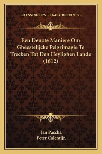 Cover image for Een Deuote Maniere Om Gheestelijcke Pelgrimagie Te Trecken Teen Deuote Maniere Om Gheestelijcke Pelgrimagie Te Trecken Tot Den Heylighen Lande (1612) OT Den Heylighen Lande (1612)