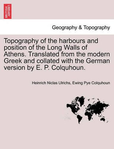 Cover image for Topography of the Harbours and Position of the Long Walls of Athens. Translated from the Modern Greek and Collated with the German Version by E. P. Colquhoun.