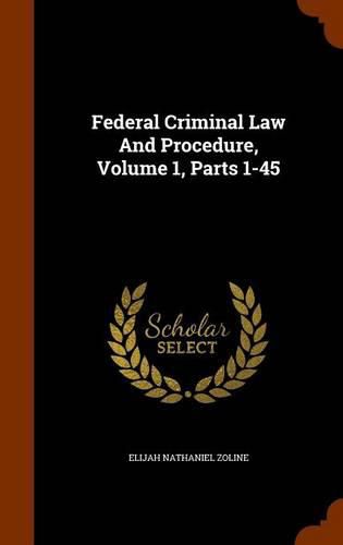 Cover image for Federal Criminal Law and Procedure, Volume 1, Parts 1-45