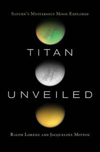 Cover image for Titan Unveiled: Saturn's Mysterious Moon Explored