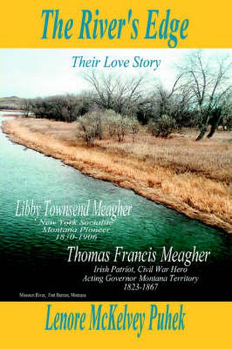 The River's Edge: Libby Townsend Meagher and Thomas Francis Meagher Their Love Story