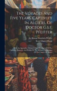 Cover image for The Voyages And Five Years' Captivity In Algiers, Of Doctor G.s.f. Pfeiffer