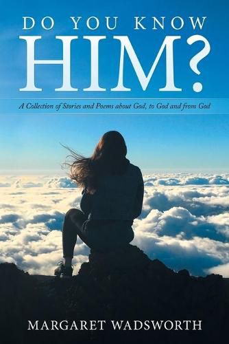 Cover image for Do You Know Him?: A Collection of Stories and Poems About God, to God and from God