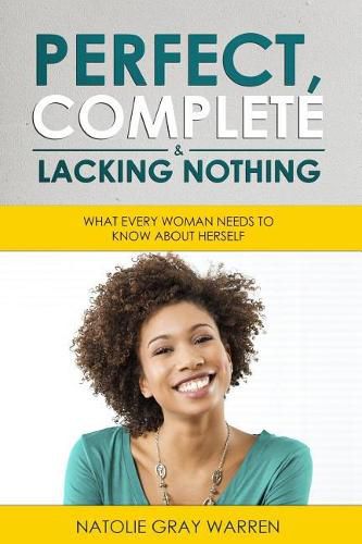 Cover image for Perfect, Complete & Lacking Nothing: What Every Woman Needs To Know About Herself