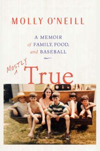 Cover image for Mostly True: A Memoir of Family, Food, and Baseball