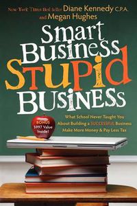 Cover image for Smart Business, Stupid Business: What School Never Taught You About Building a SUCCESSFUL Business