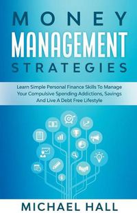 Cover image for Money Management Strategies Learn Personal Finance To Manage Compulsive Your Spending, Savings And Live A Debt Free Lifestyle
