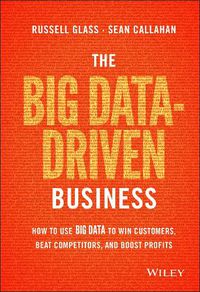 Cover image for The Big Data-Driven Business: How to Use Big Data to Win Customers, Beat Competitors, and Boost Profits