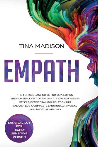 Empath: The #1 Made Easy Guide for Developing The Powerful Gift of Empathy. Grow Your Sense Of Self, Evade Draining Relationship and Achieve a Complete Emotional, Physical and Spiritual Healing