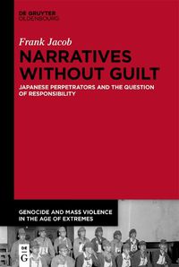 Cover image for Narratives Without Guilt: Japanese Perpetrators and the Question of Responsibility