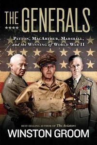 Cover image for The Generals: Patton, MacArthur, Marshall, and the Winning of World War II