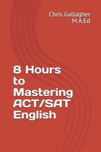 Cover image for 8 Hours to Mastering ACT/SAT English