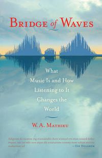 Cover image for Bridge of Waves: What Music Is and How Listening to It Changes the World