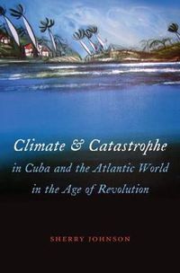 Cover image for Climate and Catastrophe in Cuba and the Atlantic World in the Age of Revolution