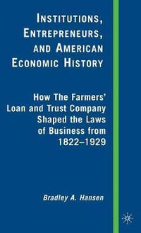 Cover image for Institutions, Entrepreneurs, and American Economic History: How the Farmers' Loan and Trust Company Shaped the Laws of Business from 1822 to 1929