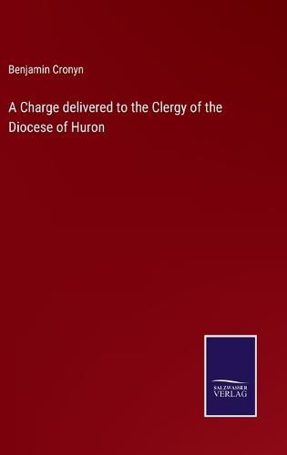 Cover image for A Charge delivered to the Clergy of the Diocese of Huron