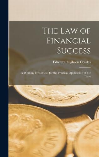 The law of Financial Success; a Working Hypothesis for the Practical Application of the Laws