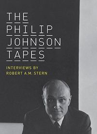 Cover image for The Philip Johnson Tapes: Interviews by Robert A.M. Stern
