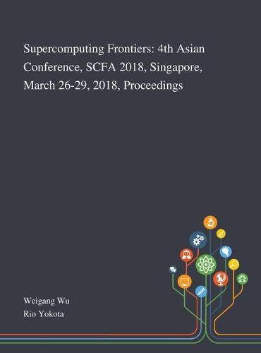 Cover image for Supercomputing Frontiers: 4th Asian Conference, SCFA 2018, Singapore, March 26-29, 2018, Proceedings