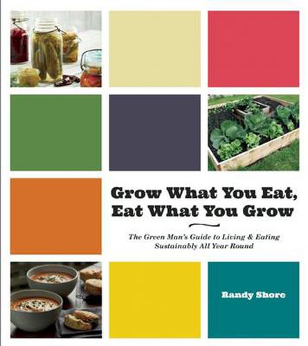 Cover image for Grow What You Eat, Eat What You Grow: The Green Man's Guide to Living & Eating Sustainably All Year Round