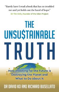 Cover image for The Unsustainable Truth: How Investing for the Future is Destroying the Planet and What to Do About It