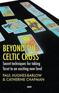 Cover image for Beyond the Celtic Cross: Secret Techniques for Taking Tarot to an Exciting New Level