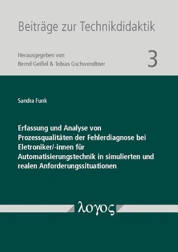 Cover image for Erfassung Und Analyse Von Prozessqualitaten Der Fehlerdiagnose Bei Eletroniker/-Innen Fur Automatisierungstechnik in Simulierten Und Realen Anforderungssituationen