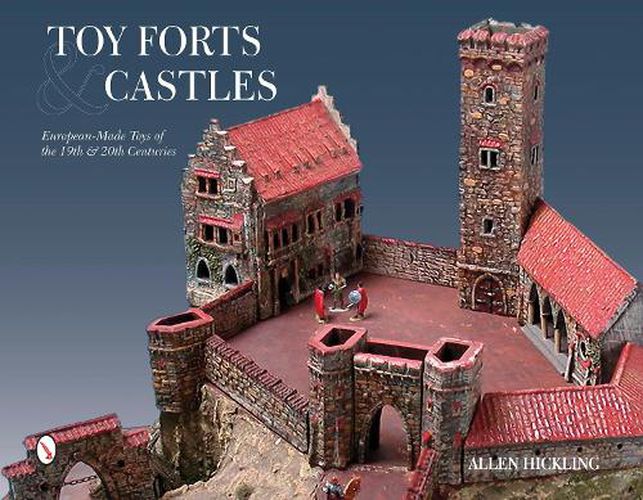 Cover image for Toy Forts and Castles: Eurean-Made Toys of the 19th and 20th Centuries