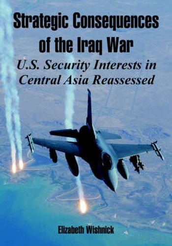 Cover image for Strategic Consequences of the Iraq War: U.S. Security Interests in Central Asia Reassessed