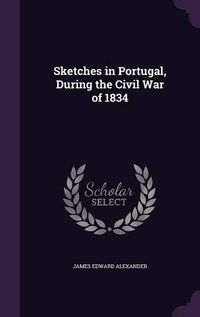 Cover image for Sketches in Portugal, During the Civil War of 1834