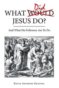Cover image for What Did Jesus Do?: And What His Followers Are to Do