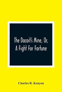 Cover image for The Dacoit'S Mine, Or, A Fight For Fortune