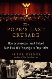 Cover image for The Pope's Last Crusade: How an American Jesuit Helped Pope Pius XI's Campaign to Stop Hitler