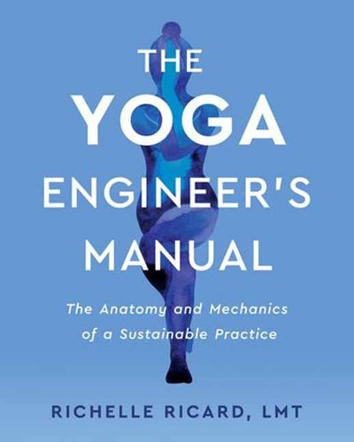 Cover image for The Yoga Engineer's Manual: The Anatomy and Mechanics of a Sustainable Practice