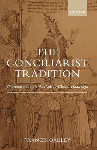 Cover image for The Conciliarist Tradition: Constitutionalism in the Catholic Church 1300-1870