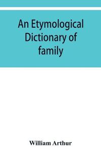 Cover image for An etymological dictionary of family and Christian names: with an essay on their derivation and import