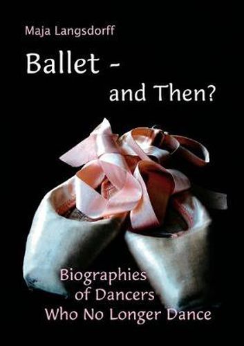 Cover image for Ballet - and Then?: Biographies of Dancers who No Longer Dance